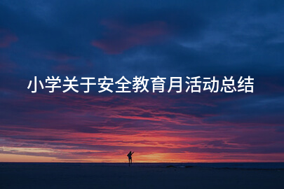 小学关于安全教育月活动总结（十三篇）