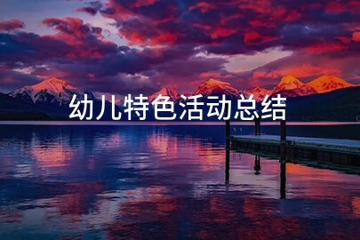 幼儿特色活动总结(精选十篇)